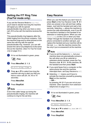 Page 59
Chapter 4
4 - 3
Setting the F/T Ring Time 
(Fax/Tel mode only)
If you set the Receive Mode to Fax/Tel, 
you’ll need to decide how long the machine 
will signal you with its special 
pseudo/double-ring when you have a voice 
call. (If it’s a fax call, the machine receives the 
fax.)
This pseudo/double-ring happens after the 
initial ringing from the phone company. Only 
the machine rings and no other phones on the 
same line will ring with the special 
pseudo/double-ring. However, you can still 
answer...