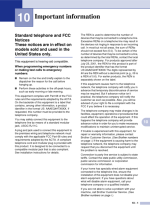 Page 84
10 - 1
10
10
Standard telephone and FCC 
Notices
These notices are in effect on 
models sold and used in the 
United States only.
This equipment is hearing-aid compatible.
When programming emergency numbers 
or making test calls to emergency 
numbers:
■Remain on the line and briefly explain to the 
dispatcher the reason for the call before 
hanging up.
■Perform these activities in the off-peak hours, 
such as early morning or late evening.
This equipment complies with Part 68 of the FCC 
rules and the...