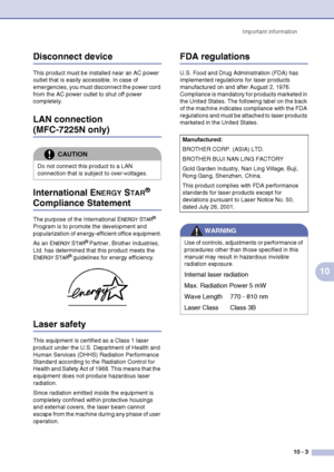 Page 86
Important information10 - 3
10
Disconnect device
This product must be installed near an AC power 
outlet that is easily accessible. In case of 
emergencies, you must disconnect the power cord 
from the AC power outlet to shut off power 
completely.
LAN connection 
(MFC-7225N only)
International E
NERGY STAR® 
Compliance Statement
The purpose of the International ENERGY STAR® 
Program is to promote the development and 
popularization of energy-efficient office equipment.
As an E
NERGY STAR® Partner,...