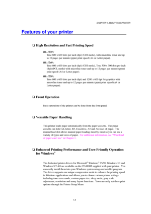 Page 11CHAPTER 1 ABOUT THIS PRINTER
1-3
Features of your printer
oHigh Resolution and Fast Printing Speed
HL-1030 :
True 600 x 600 dots per inch (dpi ) (GDI mode), with microfine toner and up
to 10 pages per minute (ppm) print speed (A4 or Letter paper).
HL-1240 :
True 600 x 600 dots per inch (dpi ) (GDI mode), True 300 x 300 dots per inch
(dpi) (PCL mode) with microfine toner and up to 12 pages per minute ( ppm)
print speed (A4 or Letter paper).
HL-1250 :
True 600 x 600 dots per inch (dpi ) and 1200 x 600 dpi...