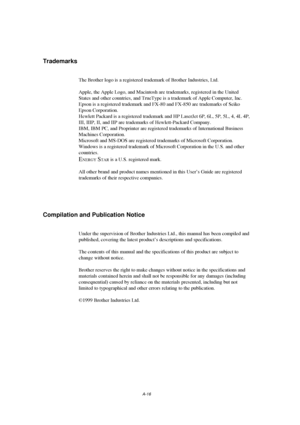 Page 115A-16
Trademarks
The Brother logo is a registered trademark of Brother Industries, Ltd.
Apple, the Apple Logo, and Macintosh are trademarks, registered in the United
States and other countries, and TrueType is a trademark of Apple Computer, Inc.
Epson is a registered trademark and FX-80 and FX-850 are trademarks of Seiko
Epson Corporation.
Hewlett Packard is a registered trademark and HP LaserJet 6P, 6L, 5P, 5L, 4, 4L 4P,
III, IIIP, II, and IIP are trademarks of Hewlett-Packard Company.
IBM, IBM PC, and...