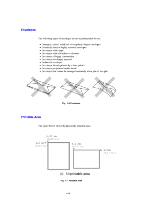 Page 221-14
Envelopes
The following types of envelopes are not recommended for use.
· Damaged, curled, wrinkled, or irregularly shaped envelopes
· Extremely shiny or highly textured envelopes
· Envelopes with clasps
· Envelopes with self-adhesive closures
· Envelopes of baggy construction
· Envelopes not sharply creased
· Embossed envelopes
· Envelopes already printed by a laser printer
· Envelopes pre-printed on the inside
· Envelopes that cannot be arranged uniformly when placed in a pile
Fig.  1-6 Envelopes...