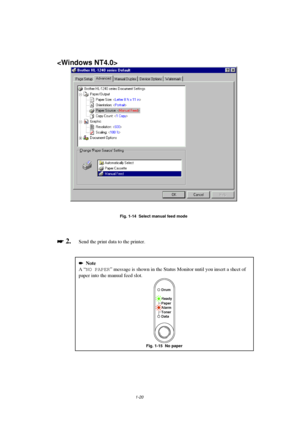 Page 281-20

Fig. 1-14  Select manual feed mode

 
 2.  Send the print data to the printer.
Note
A “NO PAPER” message is shown in the Status Monitor until you insert a sheet of
paper into the manual feed slot.
Ready
Alarm Paper
Toner
Data
Drum
Fig. 1-15  No paper
 