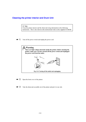 Page 723-16
Cleaning the printer interior and Drum Unit
2Note
Clean the printer interior and the drum unit using information in the following
instructions.  This is also shown in the instructional video on the supplied CD-ROM .

 
  1.Turn off the power switch and unplug the power cord.
 Warning
· 
· ·  · There are high voltage electrodes inside the printer. Before cleaning the
printer, make sure you have turned off the power switch and unplugged
the power cord from the outlet.
Fig. 3-19  Turning off the...