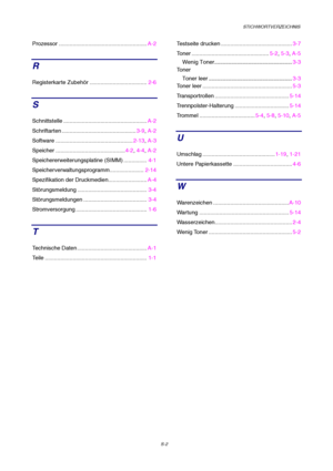 Page 116STICHWORTVERZEICHNIS
      S-2
Prozessor ......................................................... A-2
R
Registerkarte Zubehör ..................................... 2-6
S
Schnittstelle ...................................................... A-2
Schriftarten ................................................ 3-9, A-2
Software .................................................. 2-13, A-3
Speicher ............................................. 4-2, 4-4 , A-2
Speichererweiterungsplatine (SIMM) ..................