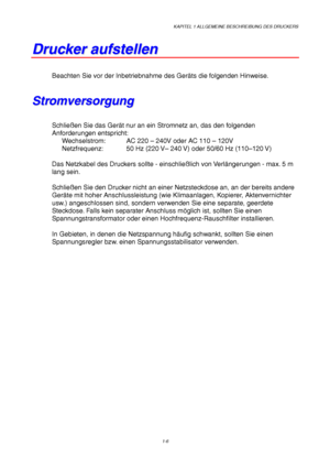 Page 15KAPITEL 1 ALLGEMEINE BESCHREIBUNG DES DRUCKERS
1-6
D D
r r
u u
c c
k k
e e
r r
   
a a
u u
f f
s s
t t
e e
l l
l l
e e
n n
Beachten Sie vor der Inbetriebnahme des Geräts die folgenden Hinweise.
S S
t t
r r
o o
m m
v v
e e
r r
s s
o o
r r
g g
u u
n n
g g
Schließen Sie das Gerät nur an ein Stromnetz an, das den folgenden
Anforderungen entspricht:
Wechselstrom: AC 220 – 240V oder AC 110 – 120V
Netzfrequenz: 50 Hz (220 V– 240 V) oder 50/60 Hz (110–120 V)
Das Netzkabel des Druckers sollte - einschließlich von...