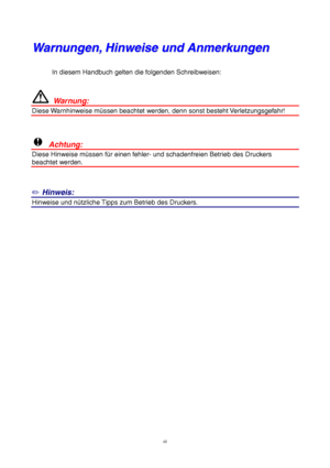 Page 3iii
W W
a a
r r
n n
u u
n n
g g
e e
n n
, ,
   
H H
i i
n n
w w
e e
i i
s s
e e
   
u u
n n
d d
   
A A
n n
m m
e e
r r
k k
u u
n n
g g
e e
n n
In diesem Handbuch gelten die folgenden Schreibweisen:
  Warnung:
Diese Warnhinweise müssen beachtet werden, denn sonst besteht Verletzungsgefahr!
!  Achtung:
Diese Hinweise müssen für einen fehler- und schadenfreien Betrieb des Druckers
beachtet werden.
✏ Hinweis:
Hinweise und nützliche Tipps zum Betrieb des Druckers.
 