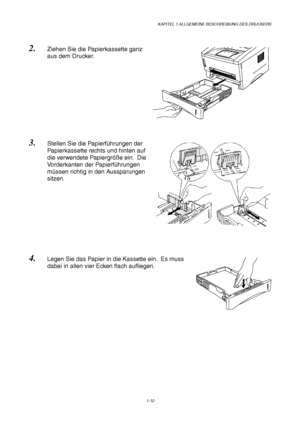 Page 21KAPITEL 1 ALLGEMEINE BESCHREIBUNG DES DRUCKERS
1-12
2. Ziehen Sie die Papierkassette ganz
aus dem Drucker.
3. Stellen Sie die Papierführungen der
Papierkassette rechts und hinten auf
die verwendete Papiergröße ein.  Die
Vorderkanten der Papierführungen
müssen richtig in den Aussparungen
sitzen.
4. Legen Sie das Papier in die Kassette ein.  Es muss
dabei in allen vier Ecken flach aufliegen.
 