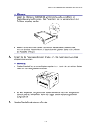 Page 22KAPITEL 1 ALLGEMEINE BESCHREIBUNG DES DRUCKERS
1-13
✏ Hinweis:
y  Legen Sie höchstens 250 Blatt (80 g/m2) in die Kassette, sonst kann ein
Papierstau verursacht werden.  Das Papier kann bis zur Markierung auf dem
Schieber eingelegt werden.
y  Wenn Sie die Rückseite bereits bedruckten Papiers bedrucken möchten,
müssen Sie das Papier mit der zu bedruckenden (leeren) Seite nach unten in
die Kassette einlegen.
5. Setzen Sie die Papierkassette in den Drucker ein.  Sie muss bis zum Anschlag
eingeschoben...