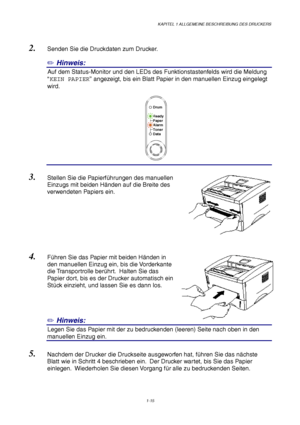 Page 24KAPITEL 1 ALLGEMEINE BESCHREIBUNG DES DRUCKERS
1-15
Ready
Alarm Paper
Toner
Data
Drum
2. Senden Sie die Druckdaten zum Drucker.
✏ Hinweis:
3Auf dem Status-Monitor und den LEDs des Funktionstastenfelds wird die Meldung
“KEIN PAPIER” angezeigt, bis ein Blatt Papier in den manuellen Einzug eingelegt
wird.
4
3. Stellen Sie die Papierführungen des manuellen
Einzugs mit beiden Händen auf die Breite des
verwendeten Papiers ein.
4. Führen Sie das Papier mit beiden Händen in
den manuellen Einzug ein, bis die...