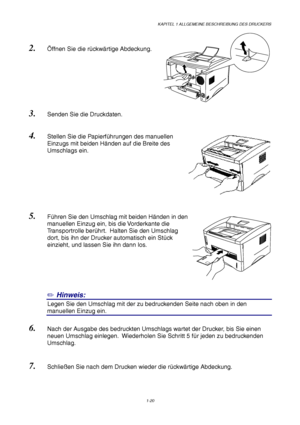 Page 29KAPITEL 1 ALLGEMEINE BESCHREIBUNG DES DRUCKERS
1-20
2. Öffnen Sie die rückwärtige Abdeckung.
3. Senden Sie die Druckdaten.
4. Stellen Sie die Papierführungen des manuellen
Einzugs mit beiden Händen auf die Breite des
Umschlags ein.
5. Führen Sie den Umschlag mit beiden Händen in den
manuellen Einzug ein, bis die Vorderkante die
Transportrolle berührt.  Halten Sie den Umschlag
dort, bis ihn der Drucker automatisch ein Stück
einzieht, und lassen Sie ihn dann los.
✏ Hinweis:
8Legen Sie den Umschlag mit der...