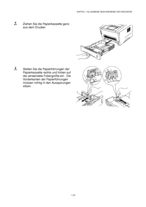 Page 32KAPITEL 1 ALLGEMEINE BESCHREIBUNG DES DRUCKERS
1-23
2. Ziehen Sie die Papierkassette ganz
aus dem Drucker.
3. Stellen Sie die Papierführungen der
Papierkassette rechts und hinten auf
die verwendete Foliengröße ein.  Die
Vorderkanten der Papierführungen
müssen richtig in den Aussparungen
sitzen.
 