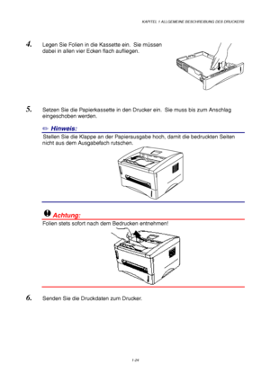 Page 33KAPITEL 1 ALLGEMEINE BESCHREIBUNG DES DRUCKERS
1-24
4. Legen Sie Folien in die Kassette ein.  Sie müssen
dabei in allen vier Ecken flach aufliegen.
5. Setzen Sie die Papierkassette in den Drucker ein.  Sie muss bis zum Anschlag
eingeschoben werden.
✏ Hinweis:
10Stellen Sie die Klappe an der Papierausgabe hoch, damit die bedruckten Seiten
nicht aus dem Ausgabefach rutschen.
11
!Achtung:
Folien stets sofort nach dem Bedrucken entnehmen!
6. Senden Sie die Druckdaten zum Drucker.
 