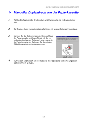 Page 37KAPITEL 1 ALLGEMEINE BESCHREIBUNG DES DRUCKERS
1-28
™ Manueller Duplexdruck von der Papierkassette
1. Wählen Sie Papiergröße, Druckmedium und Papierquelle etc. im Druckertreiber
aus.
2. Der Drucker druckt nun automatisch alle Seiten mit gerader Seitenzahl zuerst aus.
3. Nehmen Sie die Seiten mit gerader Seitenzahl aus
der Papierausgabe und legen Sie sie mit der zu
bedruckenden (leeren) Seite nach unten wieder in
die Papierkassette ein.  Befolgen Sie die auf dem
Bildschirm erscheinenden Anweisungen.
4....