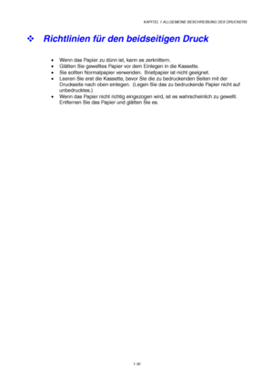 Page 39KAPITEL 1 ALLGEMEINE BESCHREIBUNG DES DRUCKERS
1-30
™ Richtlinien für den beidseitigen Druck
•  Wenn das Papier zu dünn ist, kann es zerknittern.
• Glätten Sie gewelltes Papier vor dem Einlegen in die Kassette.
•  Sie sollten Normalpapier verwenden.  Briefpapier ist nicht geeignet.
•  Leeren Sie erst die Kassette, bevor Sie die zu bedruckenden Seiten mit der
Druckseite nach oben einlegen.  (Legen Sie das zu bedruckende Papier nicht auf
unbedrucktes.)
•  Wenn das Papier nicht richtig eingezogen wird, ist...