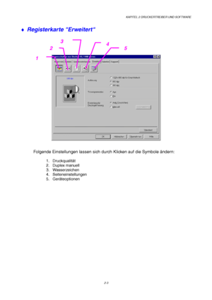 Page 42KAPITEL 2 DRUCKERTREIBER UND SOFTWARE
2-3
♦ Registerkarte Erweitert
Folgende Einstellungen lassen sich durch Klicken auf die Symbole ändern:
1. Druckqualität
2. Duplex manuell
3. Wasserzeichen
4. Seiteneinstellungen
5. Geräteoptionen
1
2
34
5
 