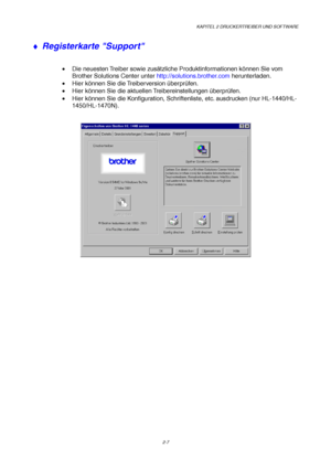 Page 46KAPITEL 2 DRUCKERTREIBER UND SOFTWARE
2-7
♦ Registerkarte Support
•  Die neuesten Treiber sowie zusätzliche Produktinformationen können Sie vom
Brother Solutions Center unter http://solutions.brother.com herunterladen.
• Hier können Sie die Treiberversion überprüfen.
• Hier können Sie die aktuellen Treibereinstellungen überprüfen.
• Hier können Sie die Konfiguration, Schriftenliste, etc. ausdrucken (nur HL-1440/HL-
1450/HL-1470N).
 
