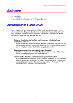 Page 52KAPITEL 2 DRUCKERTREIBER UND SOFTWARE
2-13
S S
o o
f f
t t
w w
a a
r r
e e
✏
 Hinweis:
2Dieser Abschnitt richtet sich nur an Windows-Benutzer.
A A
u u
t t
o o
m m
a a
t t
i i
s s
c c
h h
e e
r r
   
E E
- -
M M
a a
i i
l l
- -
D D
r r
u u
c c
k k
Das Programm für den Automatischen E-Mail-Druck holt elektronische Post zu
einem bestimmten Zeitpunkt ab und druckt sie automatisch aus. Außerdem kann
man vorgeben, dass Nachrichten von einem bestimmten Absender oder Betreff
automatisch abgerufen und gedruckt...