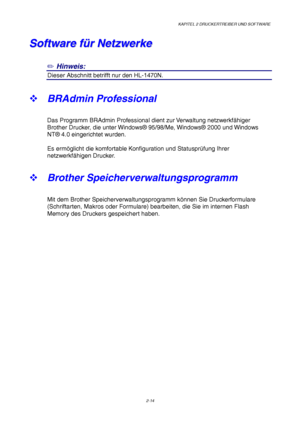 Page 53KAPITEL 2 DRUCKERTREIBER UND SOFTWARE
2-14
S S
o o
f f
t t
w w
a a
r r
e e
   
f f
ü ü
r r
   
N N
e e
t t
z z
w w
e e
r r
k k
e e
✏
 Hinweis:
3Dieser Abschnitt betrifft nur den HL-1470N.
™ BRAdmin Professional
Das Programm BRAdmin Professional dient zur Verwaltung netzwerkfähiger
Brother Drucker, die unter Windows® 95/98/Me, Windows® 2000 und Windows
NT® 4.0 eingerichtet wurden.
Es ermöglicht die komfortable Konfiguration und Statusprüfung Ihrer
netzwerkfähigen Drucker.
™ Brother...