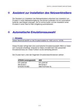 Page 54KAPITEL 2 DRUCKERTREIBER UND SOFTWARE
2-15
™ Assistent zur Installation des Netzwerktreibers
Der Assistent zur Installation des Netzwerktreibers erleichtert die Installation von
Druckern in einer Netzwerkumgebung. Sie können außerdem mit ihm automatisch
laufende .exe-Dateien erzeugen, die nur einmal laufen und die Installation eines
Druckers in einer Peer-to-Peer-Umgebung automatisieren.
™ Automatische Emulationsauswahl
✏
 Hinweis:
4Dieser Abschnitt betrifft nur die Druckermodelle HL-1450 und HL-1470N...