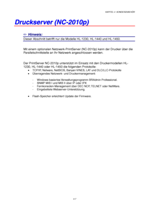 Page 71KAPITEL 4  SONDERZUBEHÖR
4-7
D D
r r
u u
c c
k k
s s
e e
r r
v v
e e
r r
   
( (
N N
C C
- -
2 2
0 0
1 1
0 0
p p
) )
✏ Hinweis:
Dieser Abschnitt betrifft nur die Modelle HL-1230, HL-1440 und HL-1450.
Mit einem optionalen Netzwerk-PrintServer (NC-2010p) kann der Drucker über die
Parallelschnittstelle an Ihr Netzwerk angeschlossen werden.
Der PrintServer NC-2010p unterstützt im Einsatz mit den Druckermodellen HL-
1230, HL-1440 oder HL-1450 die folgenden Protokolle:
•  TCP/IP, Netware, NetBIOS, Banyan...