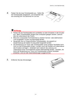 Page 77KAPITEL 5 ROUTINEWARTUNG
5-5
4. Packen Sie die neue Tonerkassette aus.  Halten Sie
die Tonerkassette waagerecht, und schwenken Sie
sie vorsichtig fünf- bis sechsmal hin und her.
!Achtung:
•  Packen Sie die Tonerkassette erst unmittelbar vor dem Einsetzen in den Drucker
aus.  Wenn Tonerkassetten längere Zeit unverpackt gelagert werden, verkürzt
dies die Lebensdauer des Toners.
•  Wird eine unverpackte Trommeleinheit zu starkem Sonnen- oder elektrischem
Licht ausgesetzt, so kann sie beschädigt werden.
•...