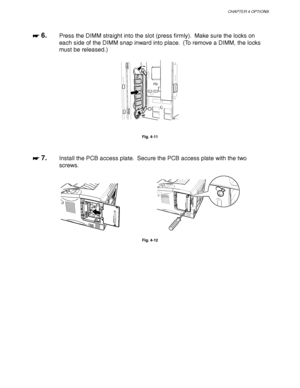 Page 136CHAPTER 4 OPTIONS
4-15
☛
☛☛ ☛ 6.Press the DIMM straight into the slot (press firmly).  Make sure the locks on
each side of the DIMM snap inward into place.  (To remove a DIMM, the locks
must be released.)
Fig. 4-11
☛
☛☛ ☛ 7.Install the PCB access plate.  Secure the PCB access plate with the two
screws.
Fig. 4-12
 