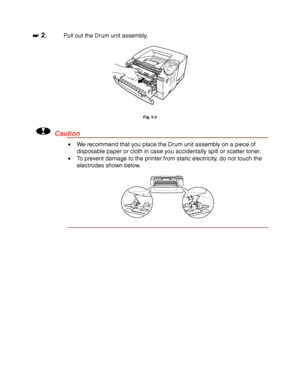 Page 1465-6
☛
☛☛ ☛ 2.Pull out the Drum unit assembly.
Fig. 5-2
!Caution
•  We recommend that you place the Drum unit assembly on a piece of
disposable paper or cloth in case you accidentally spill or scatter toner.
•  To prevent damage to the printer from static electricity, do not touch the
electrodes shown below.
 