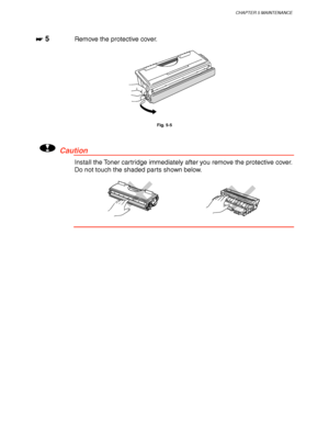 Page 149CHAPTER 5 MAINTENANCE
5-9
☛
☛☛ ☛ 5Remove the protective cover.
Fig. 5-5
!Caution
Install the Toner cartridge immediately after you remove the protective cover.
Do not touch the shaded parts shown below.
 