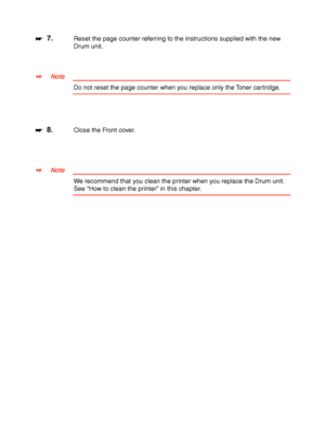 Page 1565-16
☛
☛☛ ☛  7.Reset the page counter referring to the instructions supplied with the new
Drum unit.
✒
✒✒ ✒Note
Do not reset the page counter when you replace only the Toner cartridge.
☛
☛☛ ☛  8.Close the Front cover.
✒
✒✒ ✒Note
We recommend that you clean the printer when you replace the Drum unit.
See “How to clean the printer” in this chapter.
 