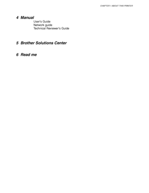 Page 17CHAPTER 1 ABOUT THIS PRINTER
1-7
4Manual
User ’s Guide
Network guide 
Technical Reviewer ’s Guide
5 Brother Solutions Center 
6 Read me
 
 