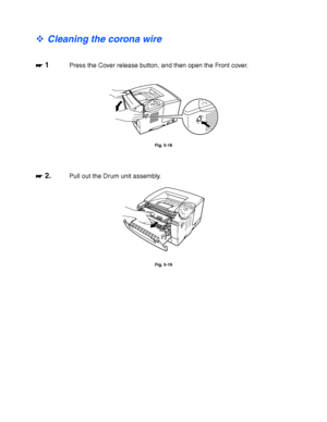 Page 1625-22
™ Cleaning the corona wire
☛
☛☛ ☛ 1Press the Cover release button, and then open the Front cover.
Fig. 5-18
☛
☛☛ ☛ 2.Pull out the Drum unit assembly.
Fig. 5-19
 