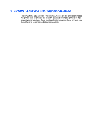 Page 213Appendix–12
™ EPSON FX-850 and IBM Proprinter XL mode
The EPSON FX-850 and IBM Proprinter XL modes are the emulation modes
this printer uses to emulate the industry-standard dot matrix printers of their
respective manufacturer. Since most applications support these printers, you
do not have to be concerned about compatibility.
 