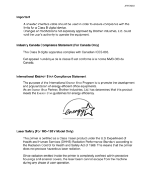 Page 226APPENDIX
Appendix–25
Important
A shielded interface cable should be used in order to ensure compliance with the
limits for a Class B digital device.
Changes or modifications not expressly approved by Brother Industries, Ltd. could
void the user’s authority to operate the equipment.
Industry Canada Compliance Statement (For Canada Only)
This Class B digital apparatus complies with Canadian ICES-003.
Cet appareil numérique de la classe B est conforme à la norme NMB-003 du
Canada.
International E
NERGY STA...