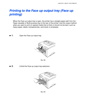 Page 47CHAPTER 1 ABOUT THIS PRINTER
1-37
P P
r r
i i
n n
t t
i i
n n
g g
   
t t
o o
   
t t
h h
e e
   
F F
a a
c c
e e
   
u u
p p
   
o o
u u
t t
p p
u u
t t
   
t t
r r
a a
y y
   
( (
F F
a a
c c
e e
   
u u
p p
p p
r r
i i
n n
t t
i i
n n
g g
) )
When the Face up output tray is open, the printer has a straight paper path from the
Paper cassette or Multi-purpose tray to the rear of the printer. Use this output method
when you want to print on special media that is thick or should not be bent, such as
heavy...