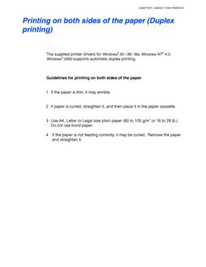 Page 49CHAPTER 1 ABOUT THIS PRINTER
1-39
P P
r r
i i
n n
t t
i i
n n
g g
   
o o
n n
   
b b
o o
t t
h h
   
s s
i i
d d
e e
s s
   
o o
f f
   
t t
h h
e e
   
p p
a a
p p
e e
r r
   
( (
D D
u u
p p
l l
e e
x x
p p
r r
i i
n n
t t
i i
n n
g g
) )
The supplied printer drivers for Windows® 95 / 98 / Me, Windows NT® 4.0,
Windows® 2000 supports automatic duplex printing.
Guidelines for printing on both sides of the paper
1  If the paper is thin, it may wrinkle.
2  If paper is curled, straighten it, and then place...