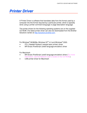 Page 54CHAPTER 2 DEIVER AND SOFTWARE
2-1
P P
r r
i i
n n
t t
e e
r r
   
D D
r r
i i
v v
e e
r r
A Printer Driver is software that translates data from the format used by a
computer into the format required by a particular printer, which is typically
done using a printer command language or page description language.
The printer drivers for the following operating systems are on the supplied
CD-ROM. The latest printer driver can also be downloaded from the Brother
Solutions Center at...