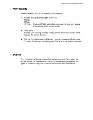 Page 58CHAPTER 2 DEIVER AND SOFTWARE
2-5
♦ Print Quality
Select the Resolution, Toner save and Print settings.
•You can change the resolution as follows:
300 dpi
600 dpi
HQ1200:    Brother HQ1200 technology provides the best print quality
while printing at full engine speed.
•Toner Save
You can save running costs by turning on the Toner Save mode, which
reduces the printer density.
•With the Print setting set to MANUAL, you can change the Brightness,
Contrast, Graphics mode settings and TrueType mode options...