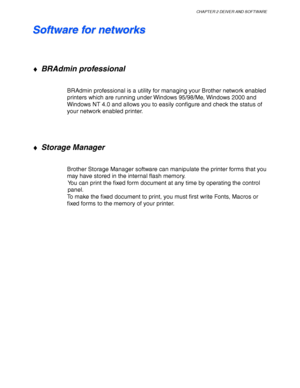 Page 70CHAPTER 2 DEIVER AND SOFTWARE
2-17
S S
o o
f f
t t
w w
a a
r r
e e
   
f f
o o
r r
   
n n
e e
t t
w w
o o
r r
k k
s s
♦ BRAdmin professional
BRAdmin professional is a utility for managing your Brother network enabled
printers which are running under Windows 95/98/Me, Windows 2000 and
Windows NT 4.0 and allows you to easily configure and check the status of
your network enabled printer.
♦ Storage Manager
Brother Storage Manager software can manipulate the printer forms that you
may have stored in the...