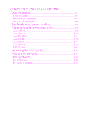 Page 8C
C
H
H
A
A
P
P
T
T
E
E
R
R
 
 
6
6
 
 
 
 
T
T
R
R
O
O
U
U
B
B
L
L
E
E
S
S
H
H
O
O
O
O
T
T
I
I
N
N
G
G
LCD messages........................................................................\
.............
6-1
Error messages ........................................................................\
......6-1
Maintenance messages .................................................................6-3
Service call messages....................................................................6-4
Troubleshooting...