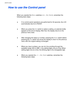 Page 98USER’S GUIDE
3-18
H H
o o
w w
   
t t
o o
   
u u
s s
e e
   
t t
h h
e e
   
C C
o o
n n
t t
r r
o o
l l
   
p p
a a
n n
e e
l l
When you operate the Menu switches (+&−
−− −, S e t, Ba ck), remember the
following basic steps:
♦If no control panel operations are performed for 30 seconds, the LCD
automatically returns to READY.
♦When you press the Set switch to select a setting, an asterisk briefly
appears at the end of display. After that, the display returns to the
previous menu level.
♦After changing...
