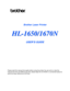 Page 1Brother Laser Printer
H H
L L
- -
1 1
6 6
5 5
0 0
/ /
1 1
6 6
7 7
0 0
N N
USER’S GUIDE
Please read this manual thoroughly before using the printer. You can print or view this
manual from the CD-ROM at any time, please keep the CD-ROM in a convenient place for
quick and easy reference at all times.
 
