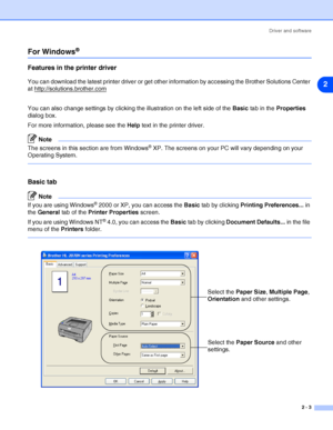 Page 29Driver and software
2 - 3
2
For Windows® 
Features in the printer driver
You can download the latest printer driver or get other information by accessing the Brother Solutions Center 
at http://solutions.brother.com
You can also change settings by clicking the illustration on the left side of the Basic tab in the Properties 
dialog box.
For more information, please see the Help text in the printer driver.
Note
The screens in this section are from Windows® XP. The screens on your PC will vary depending on...