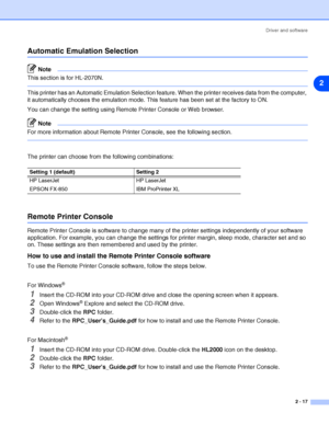 Page 43Driver and software
2 - 17
2
Automatic Emulation Selection
Note
This section is for HL-2070N.
This printer has an Automatic Emulation Selection feature. When the printer receives data from the computer, 
it automatically chooses the emulation mode. This feature has been set at the factory to ON.
You can change the setting using Remote Printer Console or Web browser. 
Note
For more information about Remote Printer Console, see the following section.
The printer can choose from the following combinations:...