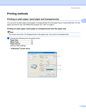 Page 14Printing Methods
7
2
Printing methods2
Printing on plain paper, bond paper and transparencies2
You can print on plain paper, bond paper or transparencies from the paper tray or manual feed slot. For the 
paper you want to use, see What kind of paper can I use? on page 4.
Printing on plain paper, bond paper or transparencies from the paper tray2
Note
Do not put more than 10 transparencies in the paper tray, if you print on transparencies.
 
aChoose the following from the printer driver:
Paper...