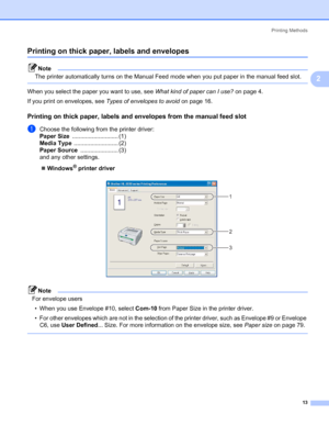 Page 20Printing Methods
13
2
Printing on thick paper, labels and envelopes2
Note
The printer automatically turns on the Manual Feed mode when you put paper in the manual feed slot.
 
When you select the paper you want to use, see What kind of paper can I use? on page 4.
If you print on envelopes, see Types of envelopes to avoid on page 16.
Printing on thick paper, labels and envelopes from the manual feed slot2
aChoose the following from the printer driver:
Paper Size............................ (1)
Media...