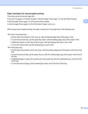 Page 26Printing Methods
19
2
Paper orientation for manual duplex printing2
The printer prints the second page first.
If you print 10 pages on 5 sheets of paper, it will print page 2 then page 1 on the first sheet of paper.
It will print page 4 then page 3 on the second sheet of paper.
It will print page 6 then page 5 on the third sheet of paper, and so on.
When doing manual duplex printing, the paper must be put in the paper tray in the following way:
„For the manual feed slot:
• Put the side to be printed on...
