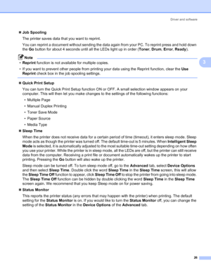 Page 33
Driver and software26
3
„Job Spooling
The printer saves data that you want to reprint.
You can reprint a document without sending the data  again from your PC. To reprint press and hold down 
the  Go button for about 4 seconds until al l the LEDs light up in order (Toner, Drum , Error , Ready ).
Note
• Reprint  function is not available for multiple copies.
• If you want to prevent other people from printing your data using the Reprint function, clear the  Use 
Reprint  check box in the job spooling...