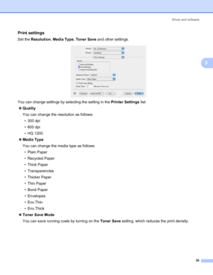 Page 37Driver and software
30
3
Print settings3
Set the Resolution, Media Type, Toner Save and other settings.
 
You can change settings by selecting the setting in the Printer Settings list:
„Quality
You can change the resolution as follows:
• 300 dpi
• 600 dpi
• HQ 1200
„Media Type
You can change the media type as follows:
•Plain Paper
• Recycled Paper
• Thick Paper
• Transparencies
• Thicker Paper
• Thin Paper
• Bond Paper
• Envelopes
• Env.Thin
• Env.Thick
„Toner Save Mode
You can save running costs by...