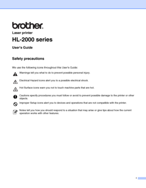 Page 2I
Laser printer
HL-2000 series
Users Guide
Safety precautions
We use the following icons throughout this User’s Guide:
Warnings tell you what to do to prevent possible personal injury.
Electrical Hazard icons alert you to a possible electrical shock.
Hot Surface icons warn you not to touch machine parts that are hot.
Cautions specify procedures you must follow or avoid to prevent possible damage to the printer or other 
objects.
Improper Setup icons alert you to devices and operations that are not...